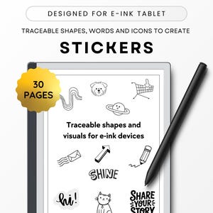 May include: A black and white e-ink tablet with a stylus, showing 30 pages of traceable shapes, words, and icons to create stickers. The text "30 PAGES" is in a gold circle on the tablet. The text "Traceable shapes and visuals for e-ink devices" is on the tablet. The text "SHINE" is on the tablet. The text "hi!" is on the tablet. The text "SHARE YOUR STORY" is on the tablet.