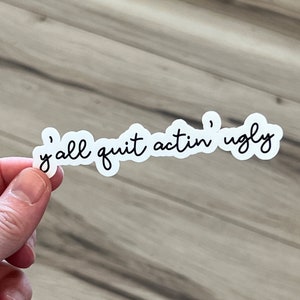 May include: White sticker with black cursive text that reads "y'all quit actin' ugly".