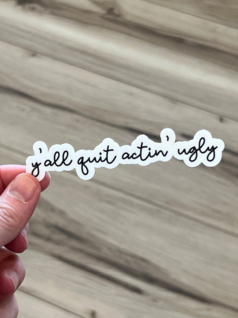 May include: White sticker with black cursive text that reads "y'all quit actin' ugly".
