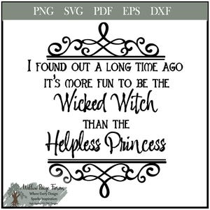 May include: Black and white graphic design with a decorative flourish at the top and bottom. The text reads "I found out a long time ago it's more fun to be the Wicked Witch than the Helpless Princess".