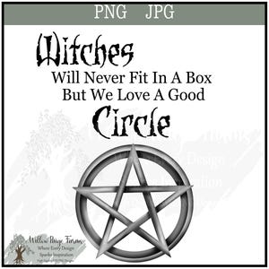 May include: A black and white graphic with the text "Witches Will Never Fit In A Box But We Love A Good Circle." A pentagram is centered below the text. The image has a white background.