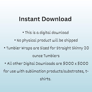May include: A white background with black text stating "Instant Download." The text details digital downloads, including tumbler wraps sized for 20-ounce tumblers and other downloads at 5000 x 5000 for sublimation products and t-shirts.