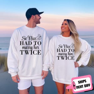 May include: Two white sweatshirts with black text. The text on the first sweatshirt reads "So Nice... HAD TO marry her TWICE". The text on the second sweatshirt reads "So Nice... HAD TO marry him TWICE".