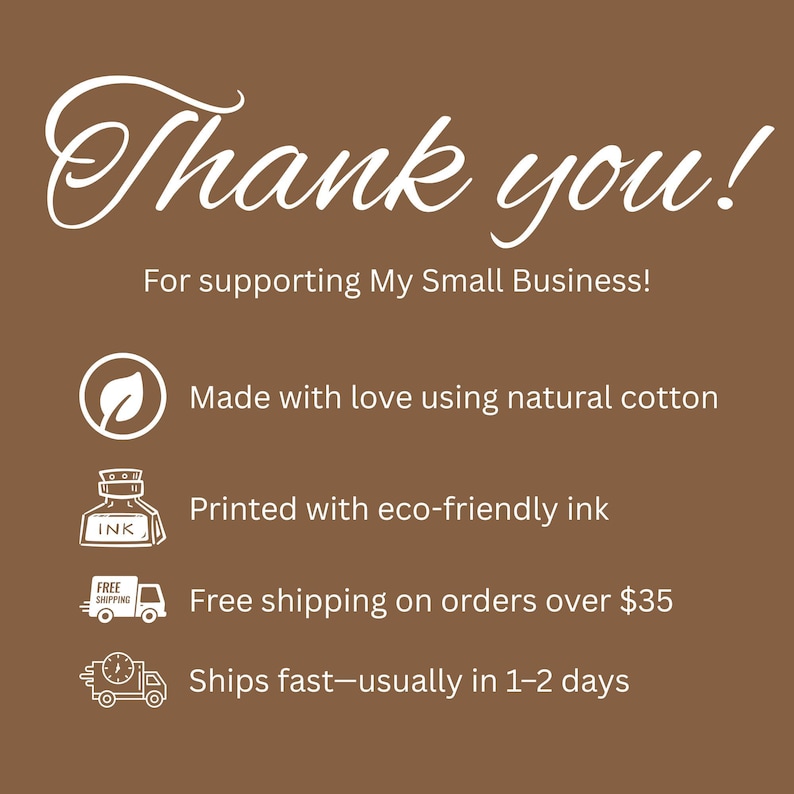The image is a brown background with a message expressing gratitude to customers for supporting a small business. The message includes a list of features and benefits of the business, such as using natural cotton for the products, printing with eco-friendly ink, offering free shipping on orders over $35, and fast shipping times.