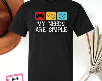 Comfort Colors Funny Gamer Shirt My Needs Are Simple: Gaming Gift for Gamer Video Game Lover