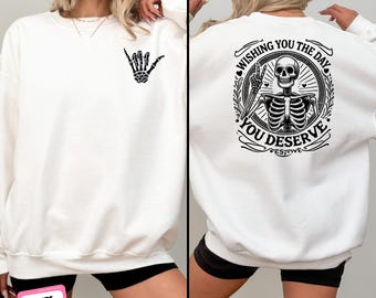 Wishing You the Day You Deserve Sweatshirt Motivational Inspirational Quotes Funny Skeleton Hand Kindness Positive Sarcastic Karma Be Kind