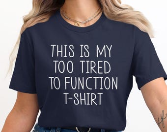 Too Tired To Function T-Shirt: Funny Slogan, Relatable Novelty Tee