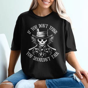 If You Dont Think Mad Hatter Skeleton T Shirt, Funny Sarcastic Saying Tee, Gothic Dark Humor Top, Novelty Statement Gift, Alice in