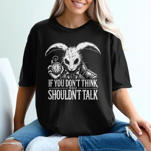 White Rabbit T-Shirt, Alice in Wonderland Quote, Funny Sarcastic T-Shirt, Novelty Gift, If You Dont Think You Shouldnt Talk