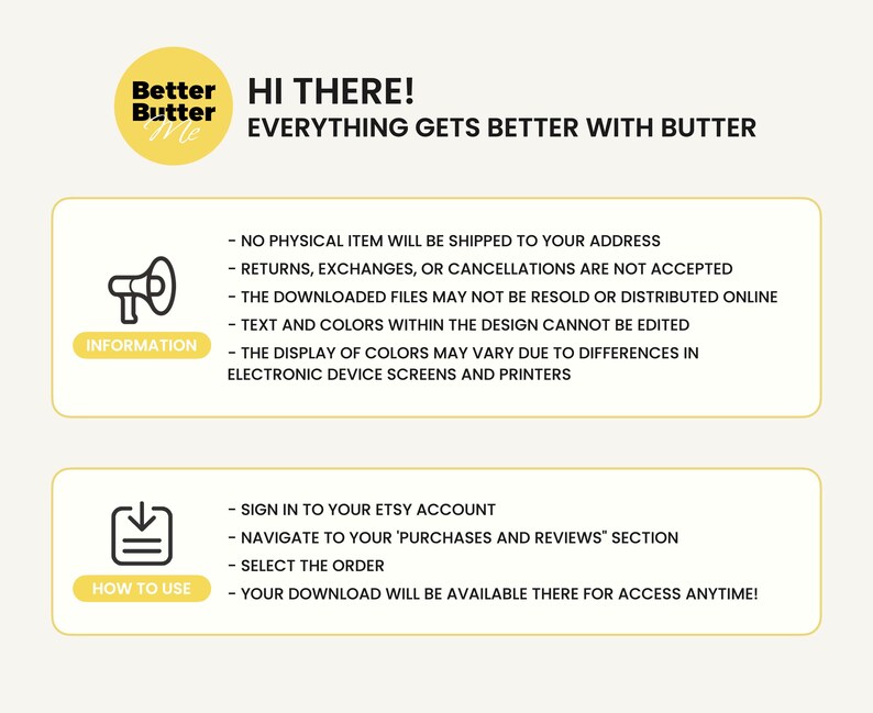 Może przedstawiać: Grafika w kolorze ż&oacute;łtym i czarnym z tekstem "Better Butter Me" i tekstem "Hi There! Everything gets better with butter." Grafika zawiera r&oacute;wnież ikonę megafonu z tekstem "Information" i ikonę pobierania z tekstem "How to Use". Tekst pod ikonami zawiera informacje o produkcie cyfrowym, w tym szczeg&oacute;ły dotyczące wysyłki, zwrot&oacute;w i pobierania.