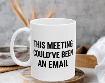 Funny Office Coffee Mug, This Meeting Couldve Been an Email, Work Humor Cup, Coworker Gift, 11oz 15oz Ceramic Coffee Mug