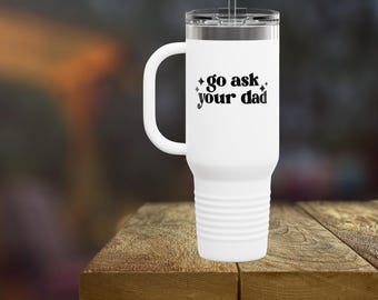 Go Ask Your Dad Tumbler, Funny Mom Life 40oz Travel Cup, Parenting Humor Tumbler with Straw and Lid, Mom Gift Idea, Sassy Mom Drinkware