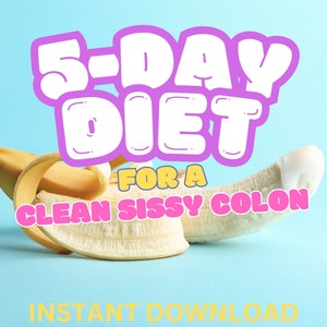 5- Day Diet For A Clean Sissy Colon - Sissy Diet - Sissy Training - Clean Ass - Anal Sex - Feminization - Femdom - Sissification Tasks