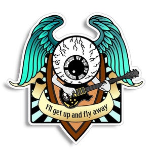 May include: A sticker featuring a cartoon eye with teal wings, playing a black guitar. The eye is set against a brown and black shield, with a banner that reads "I'll get up and fly away". The design has a white border.