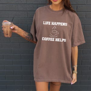 Comfort Colors®Shirt, Life Happens Coffee Helps T-Shirt, Funny Coffee Shirt, Coffee Lover Gift, Caffeine Addict Tee, Cute Coffee Sweatshirt