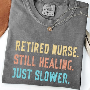 Retired Nurse Shirt – Still Healing Just Slower Funny Retirement Gift – RN LPN Nursing Retiree Tee, Comfort Colors, Nurse Life Tee