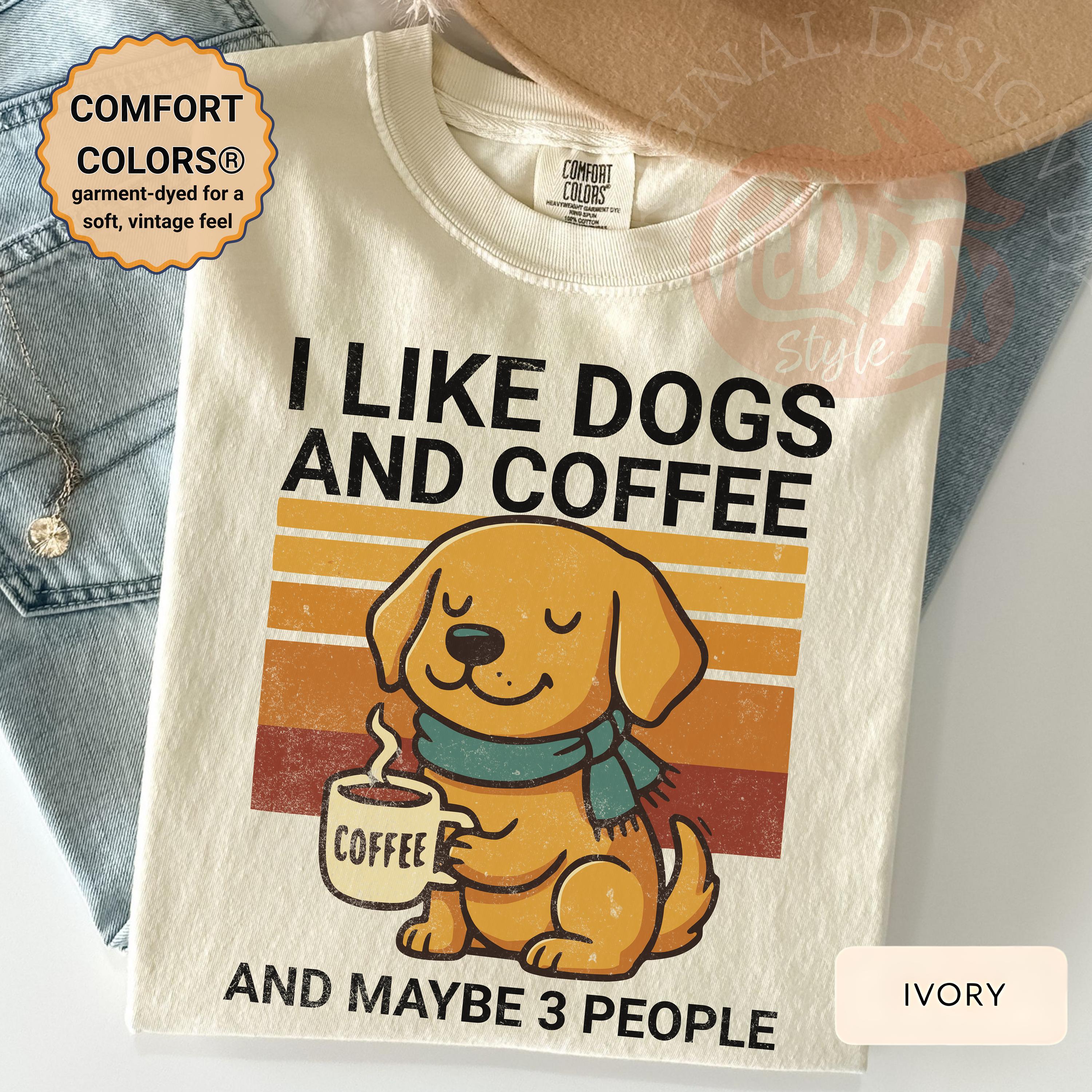 I Like Dogs and Coffee and Maybe 3 People Comfort Colors Shirt