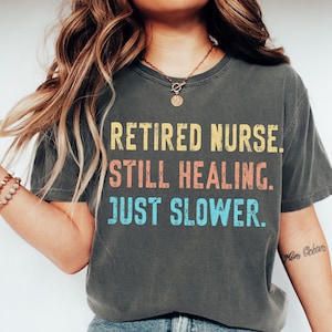 Retired Nurse Shirt – Still Healing Just Slower Funny Retirement Gift – RN LPN Nursing Retiree Tee, Comfort Colors, Nurse Life Tee