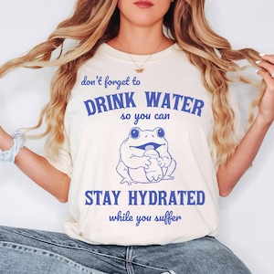 Comfort Colors Drink Water While You Suffer Shirt – Funny Frog Mental Health Meme Tee, Stay Hydrated Sad Girl Aesthetic Shirt