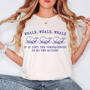 Comfort Colors Whale Whale Whale Shirt, Funny Whale Tee, Consequences Of My Own Actions Shirt, Sarcastic Animal Shirt, Ocean Pun Shirt