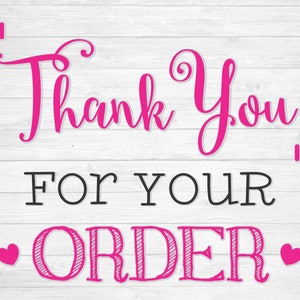 May include: Pink and black text on a white wood background that says "Thank You! For Your Order" with two pink hearts on either side of the word "Order".