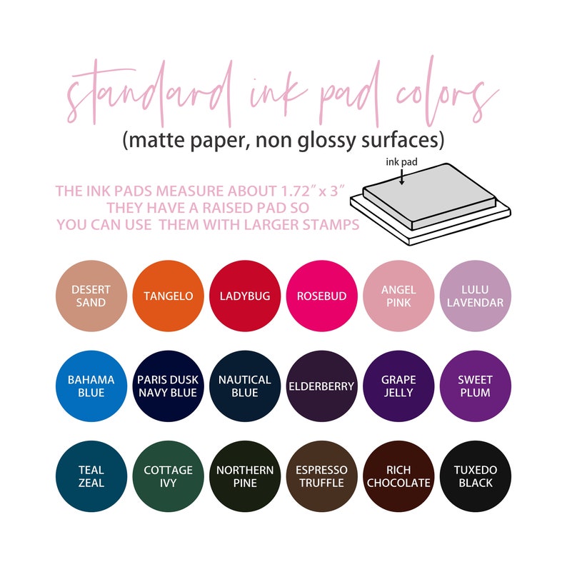 May include: A chart of ink pad colors for stamping, with names like Desert Sand, Tangelo, Ladybug, Rosebud, Angel Pink, Lulu Lavendar, Bahama Blue, Paris Dusk Navy Blue, Nautical Blue, Elderberry, Grape Jelly, Sweet Plum, Teal Zeal, Cottage Ivy, Northern Pine, Espresso Truffle, Rich Chocolate, and Tuxedo Black. The ink pads measure 1.72 inches by 3 inches.