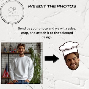 Op de afbeelding: Een wit sweatshirt met een mans gezicht dat is overgelegd op een cartoon-koksmuts. De tekst "WE EDIT THE PHOTOS" staat bovenaan de afbeelding. De tekst "Send us your photo and we will resize, crop, and attach it to the selected design." staat onder de afbeelding.