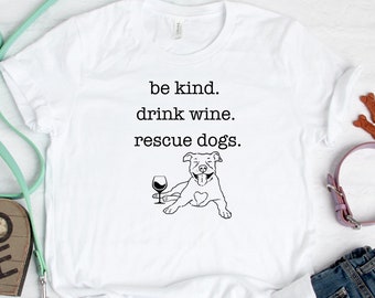 Funny Rescue Dog shirt, Dogs and Wine, Rescue Dogs T-Shirt, Be Kind, Drink Wine, Rescue Dogs Shirt, Dog Lover Shirt., Dog Mom Shirt, Dog Tee