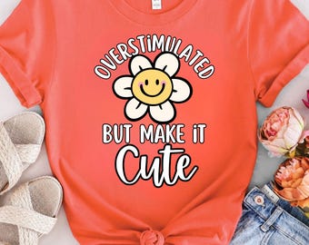 Overstimulated But Make It Cute PNG | Funny Mental Health Digital Download | Neurodivergent Sublimation Graphic | Cute Flower Shirt Design