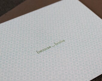 Because . . . Brains -  Letterpress Card, minimalist card, note card, nerd card