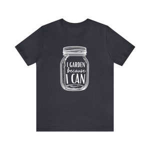Canning Shirt I Garden Because I Can, Canning Jar T-Shirt, Gardening Shirt, Gardener T-Shirt, Garden Shirt, Canning T-Shirt, Canning Gift image 6