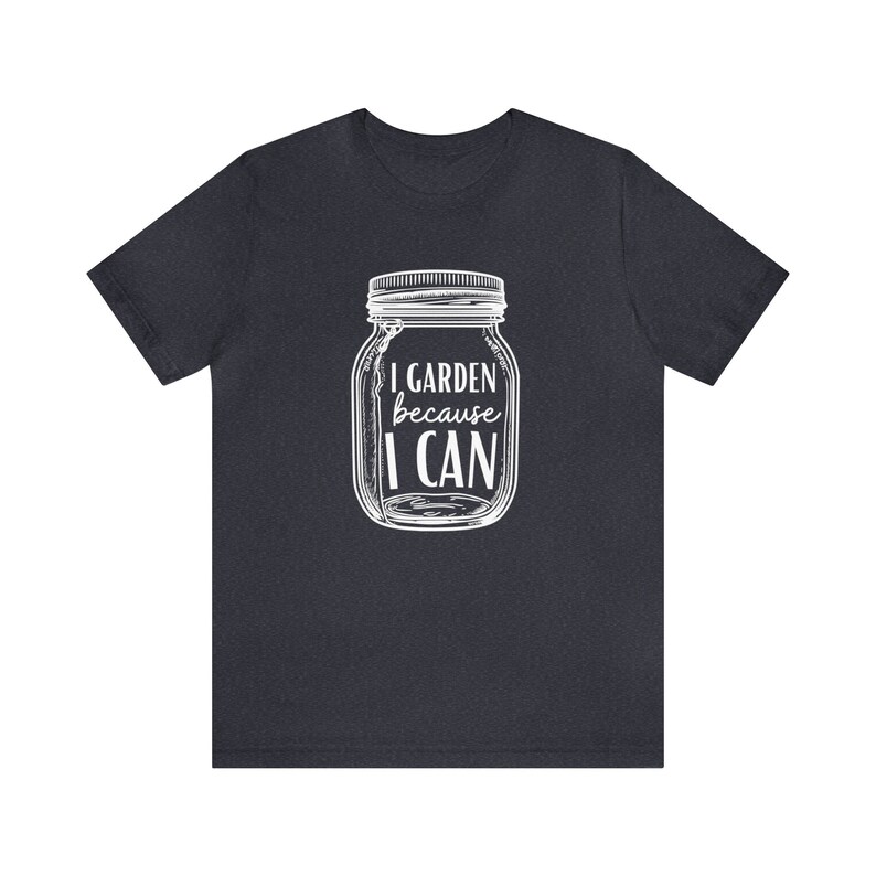 Canning Shirt I Garden Because I Can, Canning Jar T-Shirt, Gardening Shirt, Gardener T-Shirt, Garden Shirt, Canning T-Shirt, Canning Gift image 6