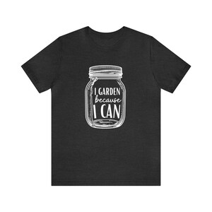 Canning Shirt I Garden Because I Can, Canning Jar T-Shirt, Gardening Shirt, Gardener T-Shirt, Garden Shirt, Canning T-Shirt, Canning Gift image 5