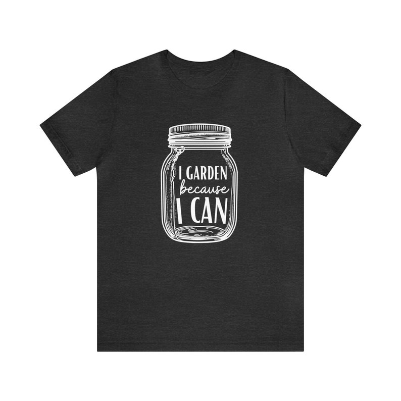 Canning Shirt I Garden Because I Can, Canning Jar T-Shirt, Gardening Shirt, Gardener T-Shirt, Garden Shirt, Canning T-Shirt, Canning Gift image 5