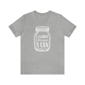 May include: Gray t-shirt with a white graphic of a mason jar with the text "I GARDEN because I CAN".