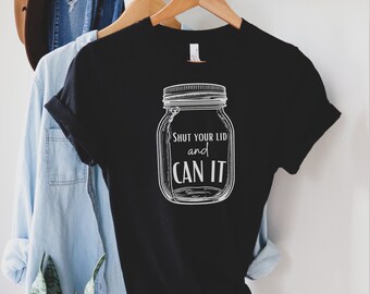 Canning Shirt Shut Your Lid and Can It, Canning Jar T-Shirt, Gardening Shirt, Gardener T-Shirt, Garden Shirt, Canning T-Shirt, Canning