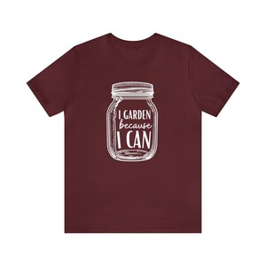 Canning Shirt I Garden Because I Can, Canning Jar T-Shirt, Gardening Shirt, Gardener T-Shirt, Garden Shirt, Canning T-Shirt, Canning Gift image 8