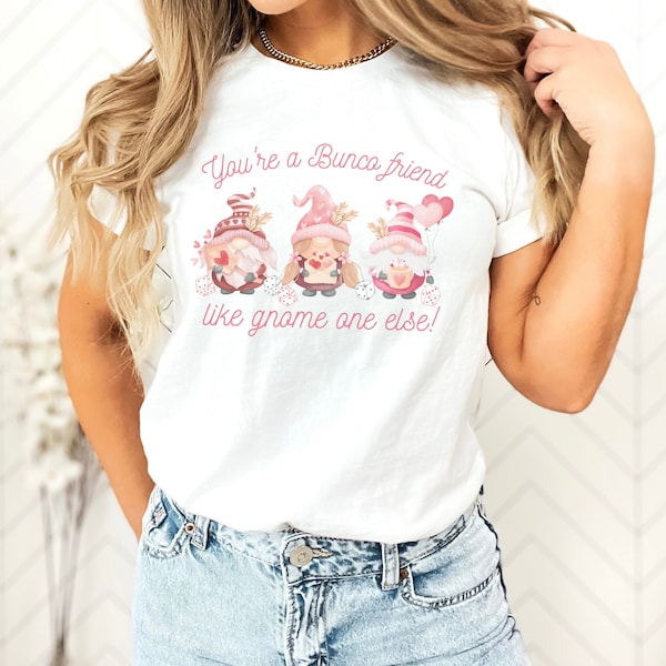 Bunco Friend T-Shirt Bunco Gnome Valentine Shirt Bunco Friend Like Gnome One Else Shirt Bunco Prize Shirt Valentine' Day Bunco T-Shirt