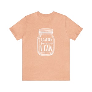 Canning Shirt I Garden Because I Can, Canning Jar T-Shirt, Gardening Shirt, Gardener T-Shirt, Garden Shirt, Canning T-Shirt, Canning Gift image 10