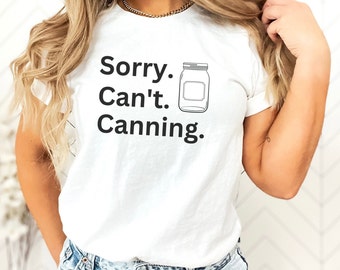 Canning Funny T-Shirt | Sorry Can't Canning Shirt | Canning Jar | Canner Shirt | Canning Gift | Mason Jar Shirt