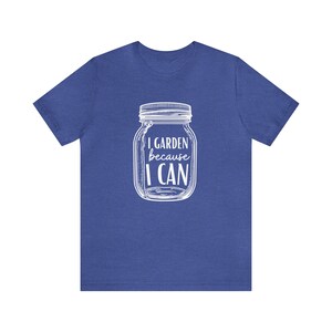 Canning Shirt I Garden Because I Can, Canning Jar T-Shirt, Gardening Shirt, Gardener T-Shirt, Garden Shirt, Canning T-Shirt, Canning Gift image 7