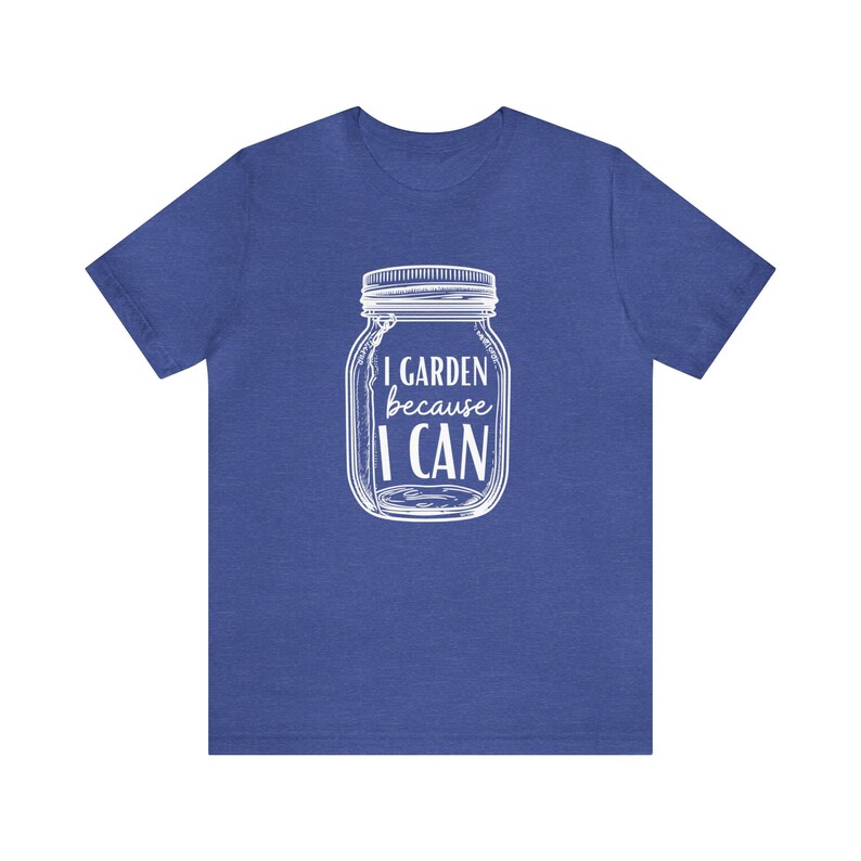 Canning Shirt I Garden Because I Can, Canning Jar T-Shirt, Gardening Shirt, Gardener T-Shirt, Garden Shirt, Canning T-Shirt, Canning Gift image 7