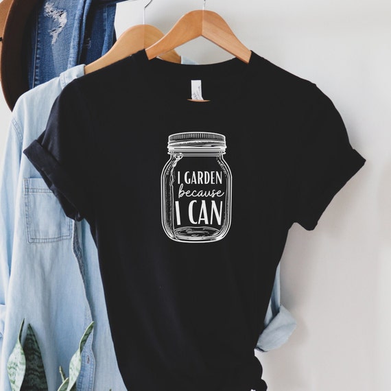 Canning Shirt I Garden Because I Can, Canning Jar T-Shirt, Gardening Shirt, Gardener T-Shirt, Garden Shirt, Canning T-Shirt, Canning Gift