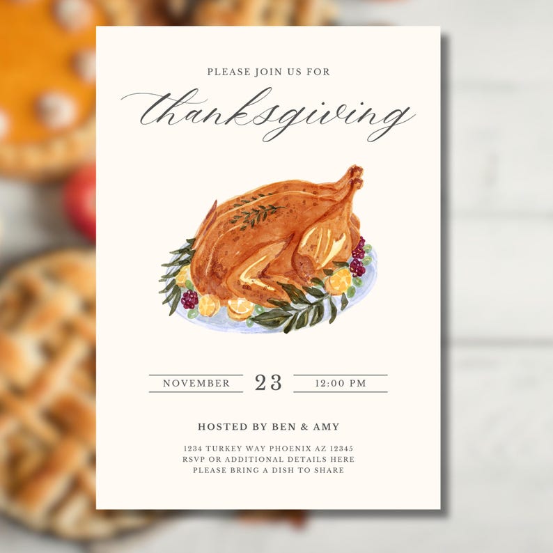 May include: Thanksgiving invitation with a watercolor illustration of a roasted turkey on a platter with green leaves and berries. The invitation includes the date, time, and host names. The text reads "Please join us for Thanksgiving, November 23, 12:00 PM, Hosted by Ben & Amy, 1234 Turkey Way Phoenix AZ 12345, RSVP or additional details here, Please bring a dish to share."