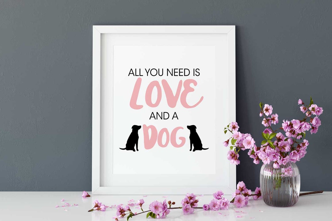 All You Need is Love and a Dog Printable Wall Art - Etsy