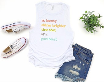 No Beauty Shines Brighter Than That Of A Good Heart Muscle Tank / Distressed Print Tee / Inspirational Tee / Quote Shirt / Uplifting Tank