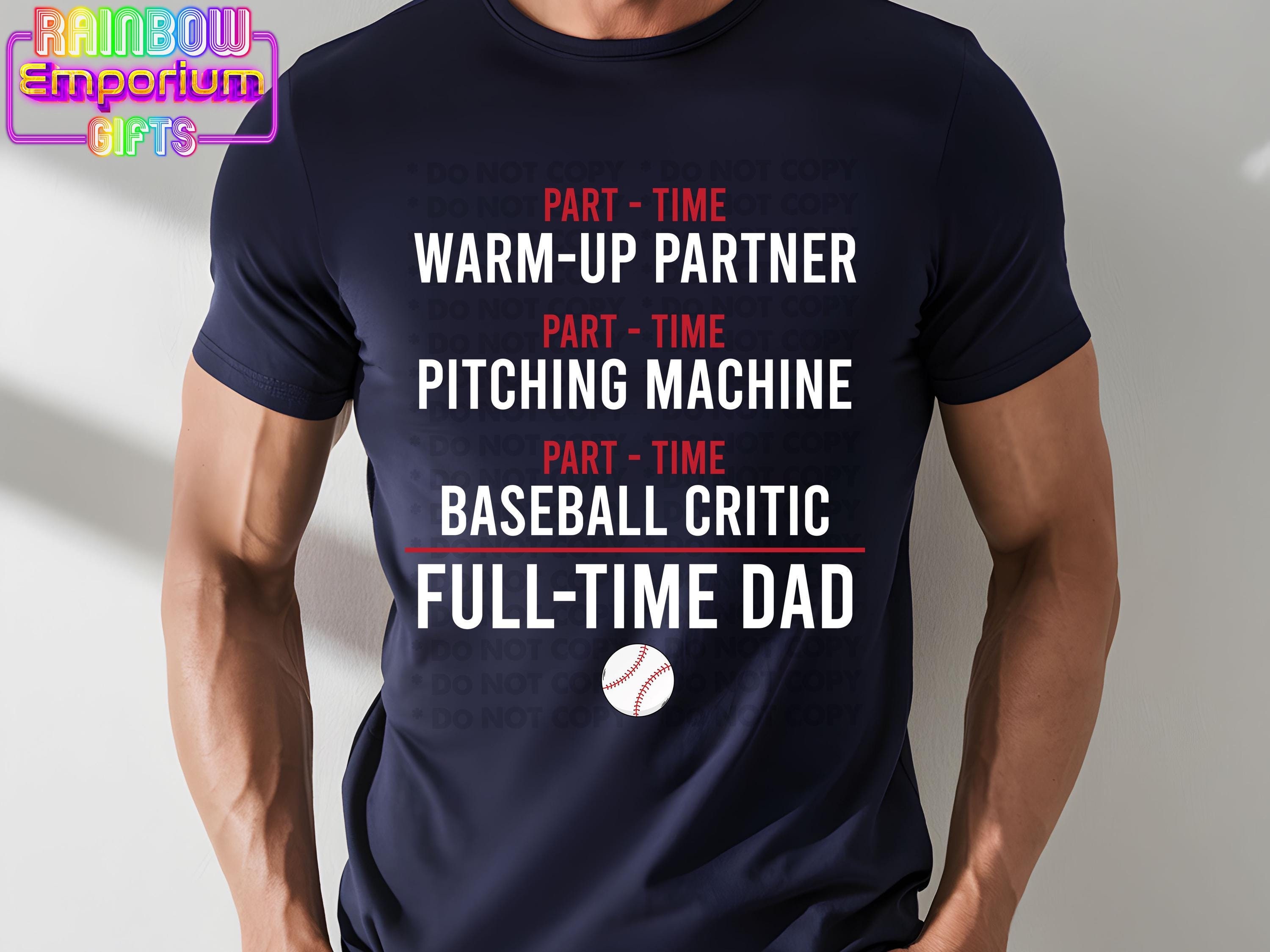 Part-Time Warm Up Partner, Part-Time Pitching Machine, Part-Time Baseball Critic, Full-Time Dad Baseball Dad T-Shirt | Sports Dad Shirt