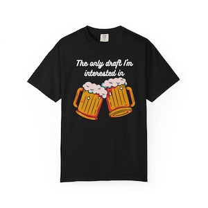 May include: Black t-shirt with the text "The only draft I'm interested in." The shirt features a graphic of two beer mugs with foamy tops. The mugs are yellow with brown accents.