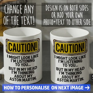 May include: White ceramic mug with a handle, featuring the text "CAUTION! I MIGHT LOOK LIKE I'M LISTENING TO YOU... BUT IN MY HEAD I'M THINKING ABOUT MY ASTON MARTIN." The design is on both sides. The mug is a standard size.