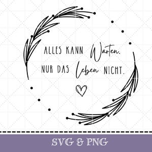Plotterdatei Spruch in SVG  & PNG "Alles kann warten, nur das Leben nicht" positiv motivation laserdatei, gravur, deutsch digital